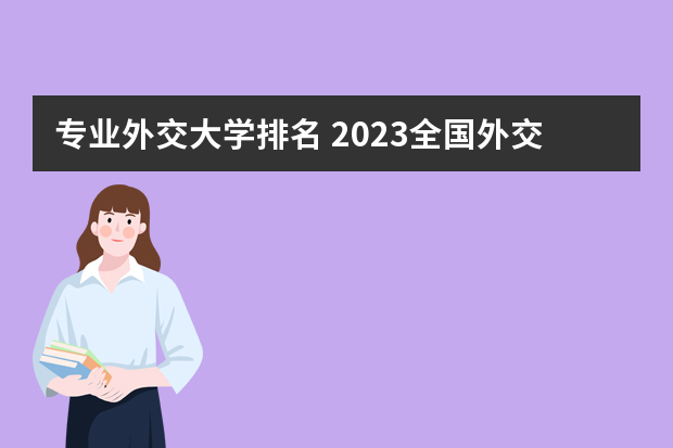 专业外交大学排名 2023全国外交学专业比较好的大学有哪些？